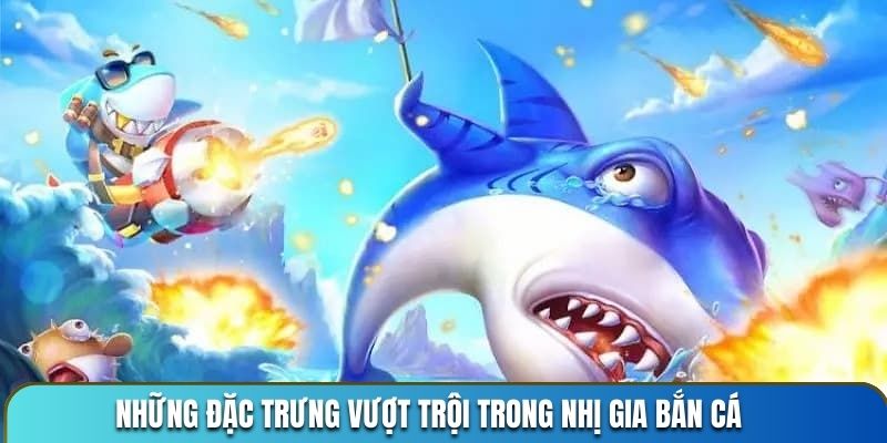 Những đặc trưng vượt trội trong Nhị Gia Bắn Cá