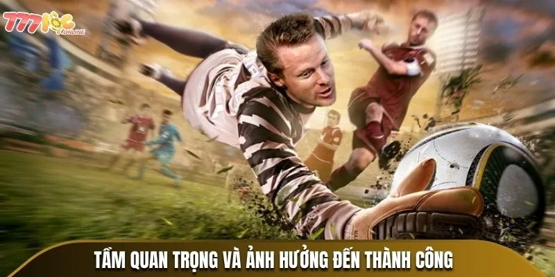 Tầm quan trọng và ảnh hưởng đến thành công