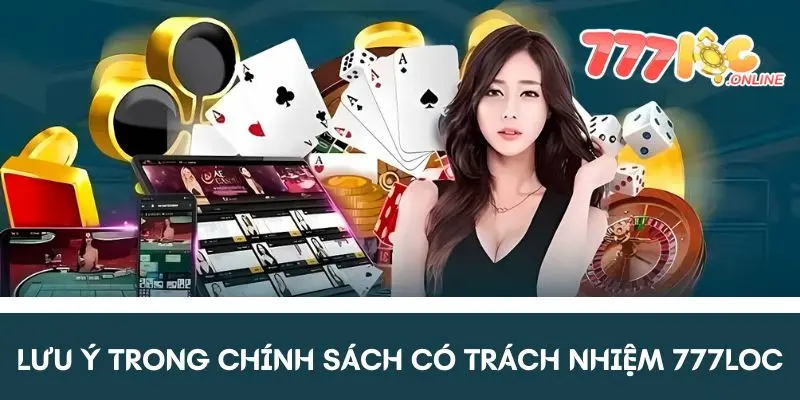 Lưu ý khi thực hiện chính sách chơi có trách nhiệm 777LOC