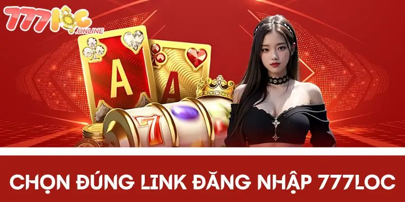 Chọn đúng link đăng nhập 777LOC 