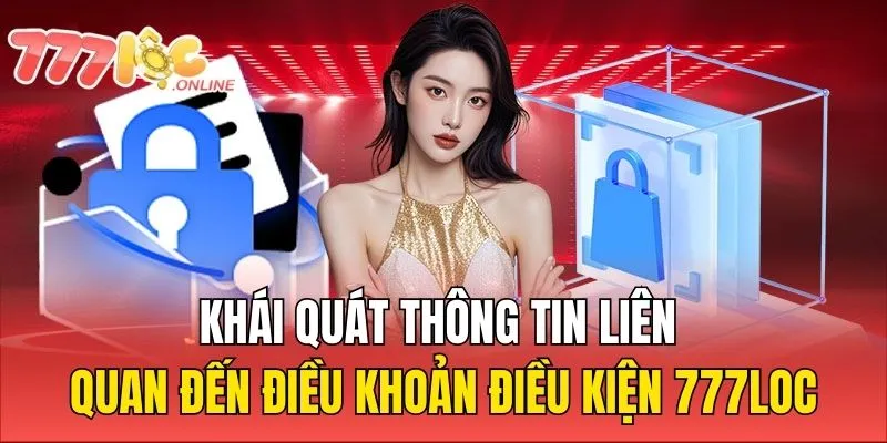 Khái quát thông tin liên quan đến điều khoản điều kiện 777Loc