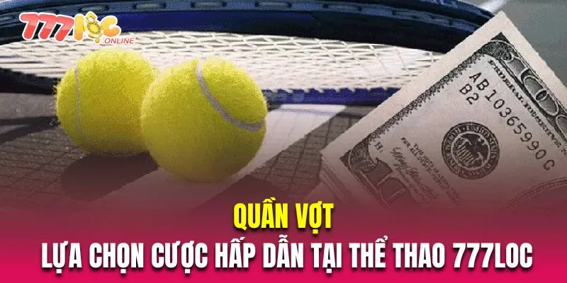 Quần vợt là lựa chọn cược rất hấp dẫn tại thể thao 777Loc