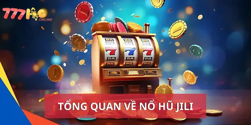 Tổng quan về nổ hũ Jili là gì?