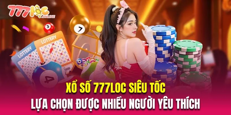 Xổ số 777Loc siêu tốc là lựa chọn được nhiều người yêu thích 